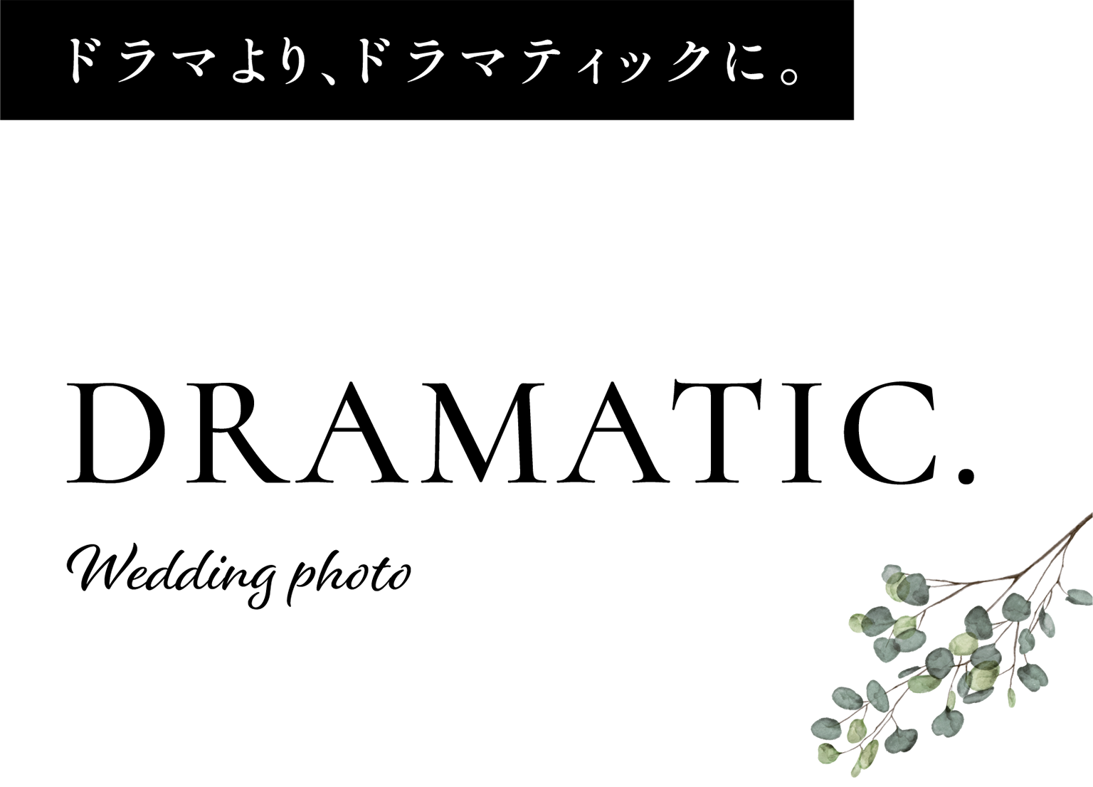 ドラマより、ドラマティックに。